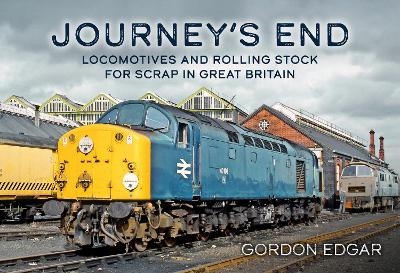 Journey's End: Locomotives and Rolling Stock for Scrap in Great Britain - Gordon Edgar