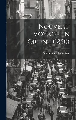 Nouveau Voyage En Orient (1850) - Alphonse De Lamartine