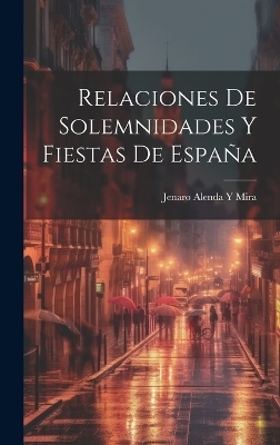 Relaciones De Solemnidades Y Fiestas De España - Jenaro Alenda y Mira