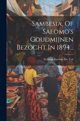 Sambesia, Of Salomo's Goudmijnen Bezocht In 1894... - 