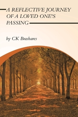 A Reflective Journey of a Loved One's Passing - Ck Brashares