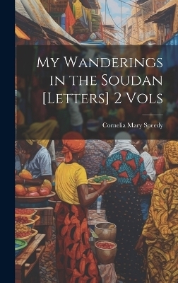 My Wanderings in the Soudan [Letters] 2 Vols - Cornelia Mary Speedy