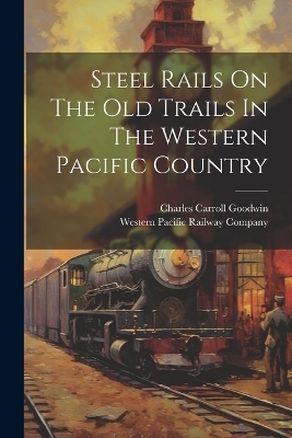 Steel Rails On The Old Trails In The Western Pacific Country - 