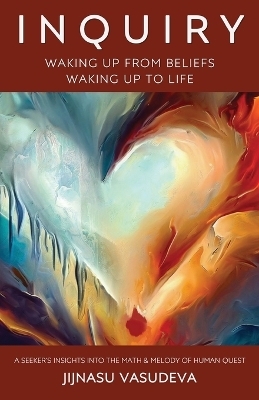 Inquiry - Waking Up From Beliefs Waking Up To Life - Jijnasu Vasudeva