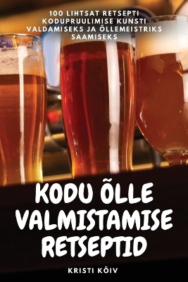 Kodu Õlle Valmistamise Retseptid -  Kristi Kõiv