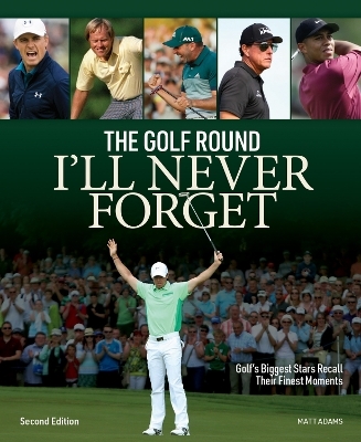 Golf Round I'll Never Forget: Golf's Biggest Stars Recall Their Finest Moments - Matt Adams