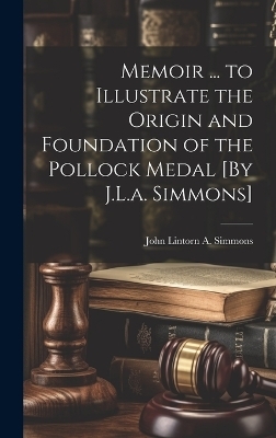 Memoir ... to Illustrate the Origin and Foundation of the Pollock Medal [By J.L.a. Simmons] - John Lintorn a Simmons