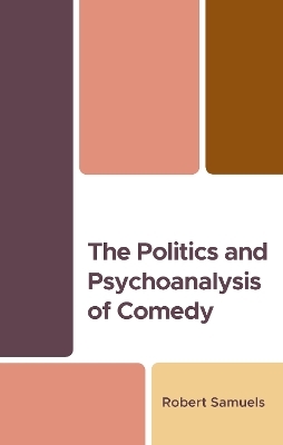 The Politics and Psychoanalysis of Comedy - Robert Samuels