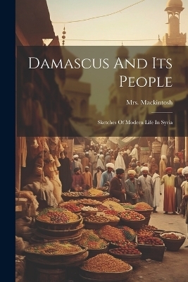 Damascus And Its People - Mrs Mackintosh