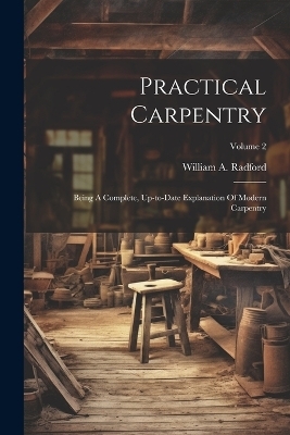 Practical Carpentry - William A Radford