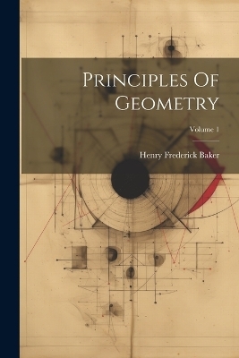 Principles Of Geometry; Volume 1 - Henry Frederick Baker