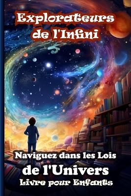 Explorateurs de l'Infini. Naviguez dans les Lois de l'Univers - Mariana Stefan