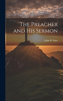 The Preacher and His Sermon - John W Etter