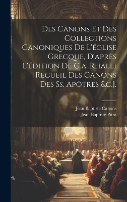 Des Canons Et Des Collections Canoniques De L'église Grecque, D'après L'édition De G.a. Rhalli [Recueil Des Canons Des Ss. Apôtres &c.]. - Jean Baptiste Pitra, Jean Baptiste Canons