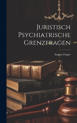 Juristisch Psychiatrische Grenzfragen - August Finger