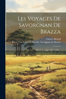 Les Voyages De Savorgnan De Brazza - Charles Bréard