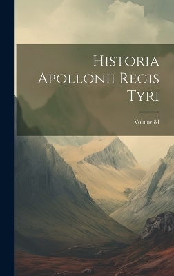 Historia Apollonii Regis Tyri; Volume 84 -  Anonymous