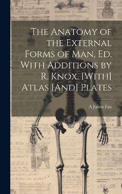 The Anatomy of the External Forms of Man, Ed. With Additions by R. Knox. [With] Atlas [And] Plates - A Julien Fau