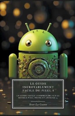 Le Guide Incroyablement Facile Du Pixel 8 - Scott La Counte