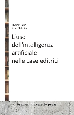 L'uso dell'intelligenza artificiale nelle case editrici - Arne Melchior, Thomas Palm