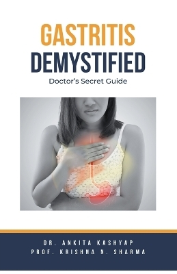 Gastritis Demystified - Dr Ankita Kashyap, Prof Krishna N Sharma