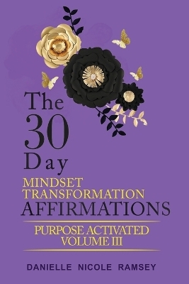 The 30-Day Mindset Transformation Affirmations Purpose Activated Volume III - Danielle Nicole Ramsey