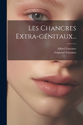 Les Chancres Extra-génitaux... - Alfred Fournier, Edmond Fournier