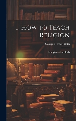 ... How to Teach Religion - George Herbert Betts