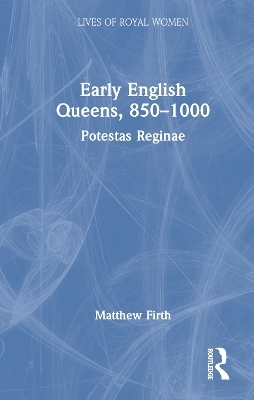 Early English Queens, 850–1000 - Matthew Firth