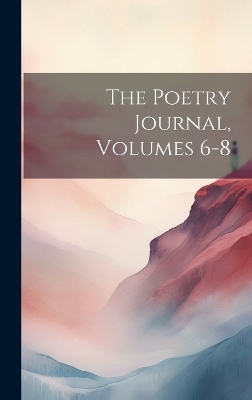 The Poetry Journal, Volumes 6-8 -  Anonymous