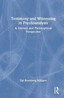 Testimony and Witnessing in Psychoanalysis - Zipi Rosenberg Schipper