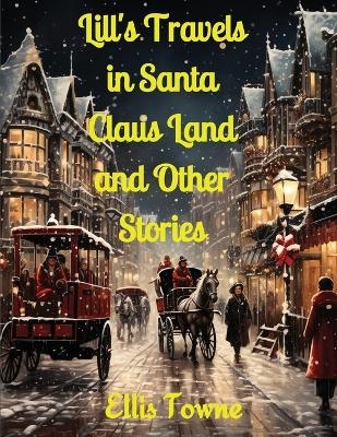 Lill's Travels in Santa Claus Land and Other Stories -  Ellis Towne