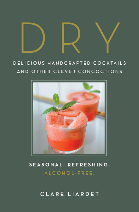 Dry: Delicious Handcrafted Cocktails and Other Clever Concoctions - Seasonal, Refreshing, Alcohol-Free - Clare Liardet