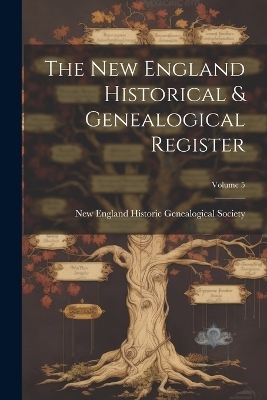 The New England Historical & Genealogical Register; Volume 5 - 