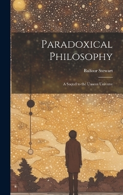 Paradoxical Philosophy - Balfour Stewart