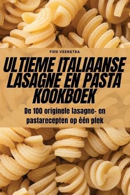 Ultieme Italiaanse Lasagne En Pasta Kookboek -  Fien Veenstra