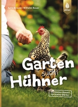 Garten sucht Hühner - Antje Krause, Wilhelm Bauer