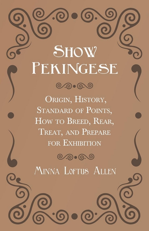 Show Pekingese - Origin, History, Standard of Points, How to Breed, Rear, Treat, and Prepare for Exhibition - Minna Loftus Allen