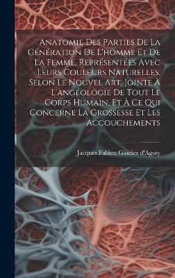 Anatomie Des Parties De La Génération De L'homme Et De La Femme, Représentées Avec Leurs Couleurs Naturelles, Selon Le Nouvel Art, Jointe À L'angéologie De Tout Le Corps Humain, Et À Ce Qui Concerne La Grossesse Et Les Accouchements - 