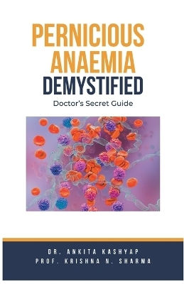 Pernicious Anaemia Demystified - Dr Ankita Kashyap, Prof Krishna N Sharma