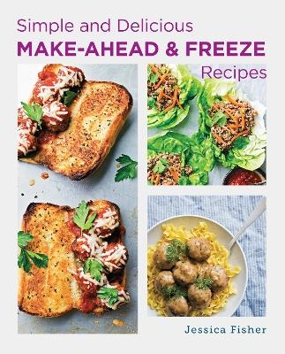 Simple and Delicious Make-Ahead and Freeze Recipes - Jessica Fisher