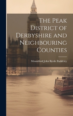 The Peak District of Derbyshire and Neighbouring Counties - Mountford John Byrde Baddeley