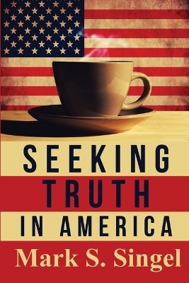 Seeking Truth in America - Mark S Singel