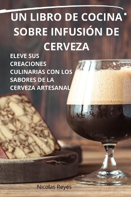 Un Libro de Cocina Sobre Infusión de Cerveza -  Nicolas Reyes