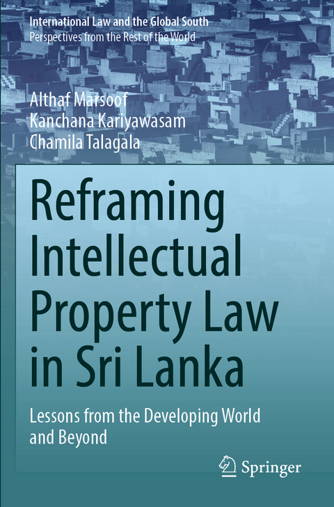 Reframing Intellectual Property Law in Sri Lanka - Althaf Marsoof, Kanchana Kariyawasam, Chamila Talagala