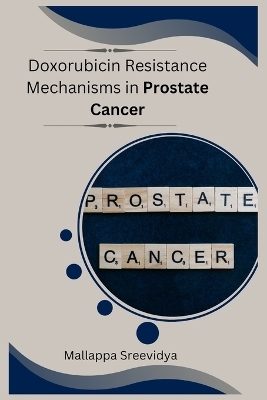 Doxorubicin Resistance Mechanisms in Prostate Cancer - Mallappa Sreevidya