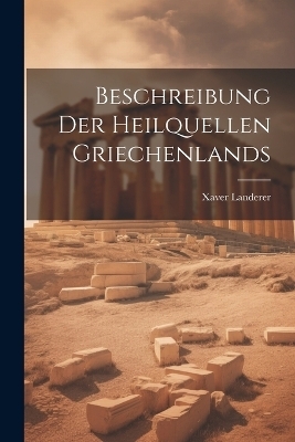 Beschreibung der Heilquellen Griechenlands - Xaver Landerer