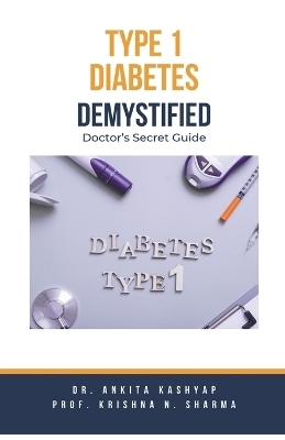 Type 1 Diabetes Demystified - Dr Ankita Kashyap, Prof Krishna N Sharma