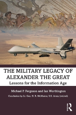 The Military Legacy of Alexander the Great - Michael P. Ferguson, Ian Worthington