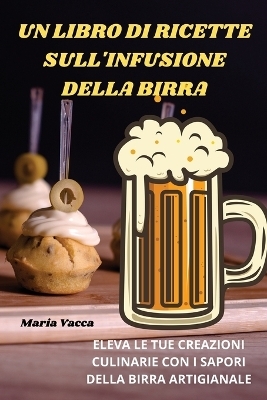 Un Libro Di Ricette Sull'infusione Della Birra -  Maria Vacca